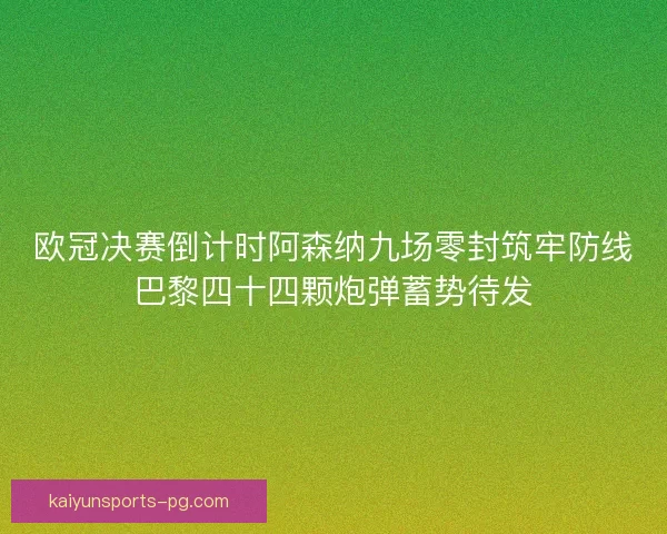 欧冠决赛倒计时阿森纳九场零封筑牢防线巴黎四十四颗炮弹蓄势待发 欧冠决赛倒计时阿森纳九场零封筑牢防线巴黎四十四颗炮弹蓄势待发