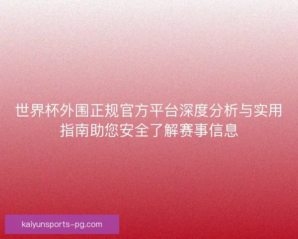 世界杯外围正规官方平台深度分析与实用指南助您安全了解赛事信息